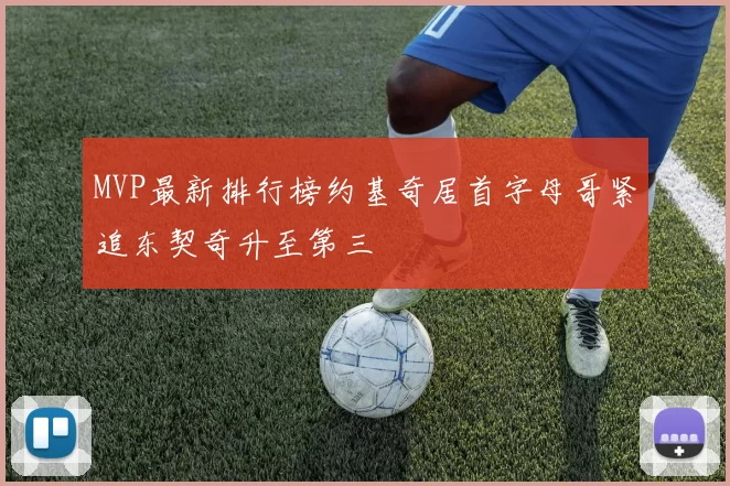 MVP最新排行榜约基奇居首字母哥紧追东契奇升至第三