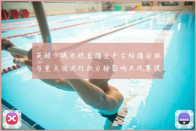 英超今晚电视直播全平台转播安排与重点场次对积分榜影响及观赛提示