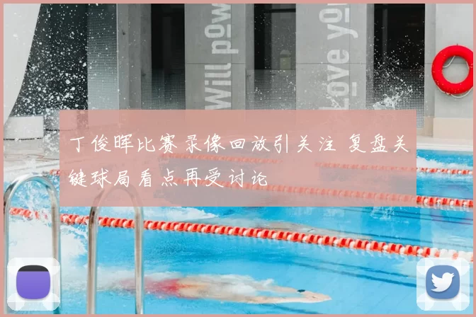 丁俊晖比赛录像回放引关注 复盘关键球局看点再受讨论