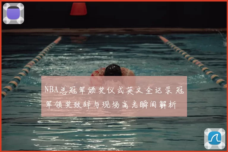 NBA总冠军颁奖仪式英文全记录 冠军领奖致辞与现场高光瞬间解析
