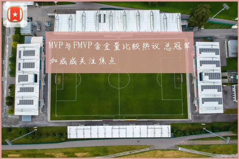 MVP与FMVP含金量比较热议 总冠军加成成关注焦点