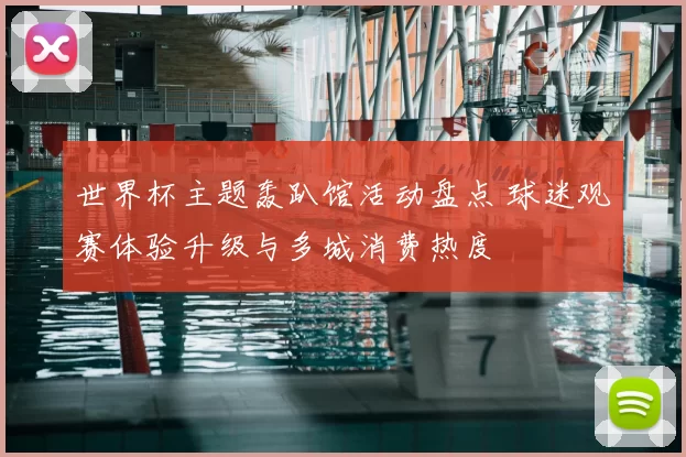 世界杯主题轰趴馆活动盘点 球迷观赛体验升级与多城消费热度