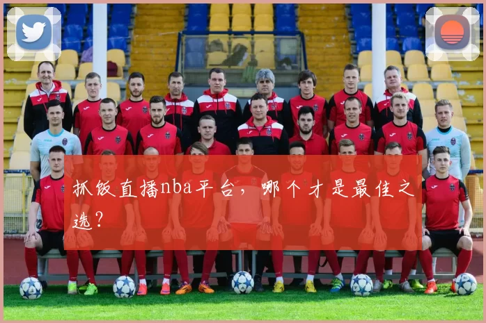 抓饭直播nba平台，哪个才是最佳之选？