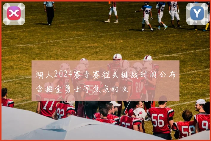 湖人2024赛季赛程关键战时间公布含掘金勇士等焦点对决