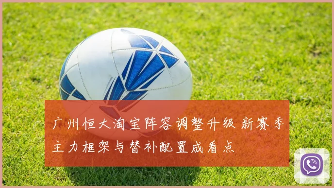 广州恒大淘宝阵容调整升级 新赛季主力框架与替补配置成看点