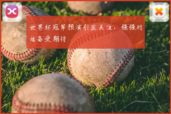 世界杯冠军预演引发关注,强强对话备受期待